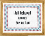 Well-Behaved Women are No Fun Cross Stitch Kit (Subversive Cross Stitch)