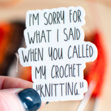 Sticker: I'm Sorry For What I Said When you Called My Crochet "Knitting" (Binkwaffle)