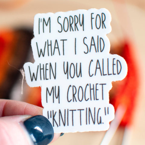 Sticker: I'm Sorry For What I Said When you Called My Crochet "Knitting" (Binkwaffle)