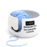 "Yarn: Because It's Too Peopley Outside" Ceramic Yarn Bowl (Lenny Mud)