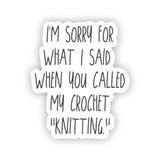 Sticker: I'm Sorry For What I Said When you Called My Crochet "Knitting" (Binkwaffle)